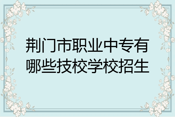 荆门市职业中专有哪些技校学校招生