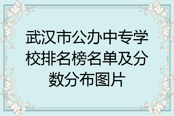 武汉市公办中专学校排名榜名单及分数分布图片
