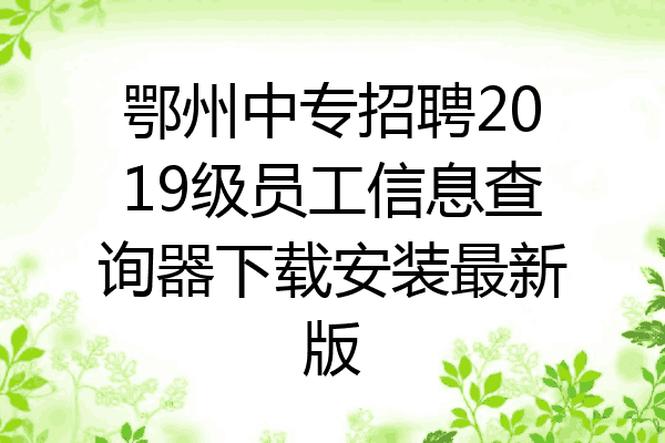 鄂州中专招聘2019级员工信息查询器下载安装最新版