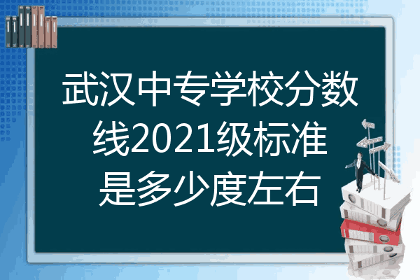 武汉中专学校分数线2021级标准是多少度左右