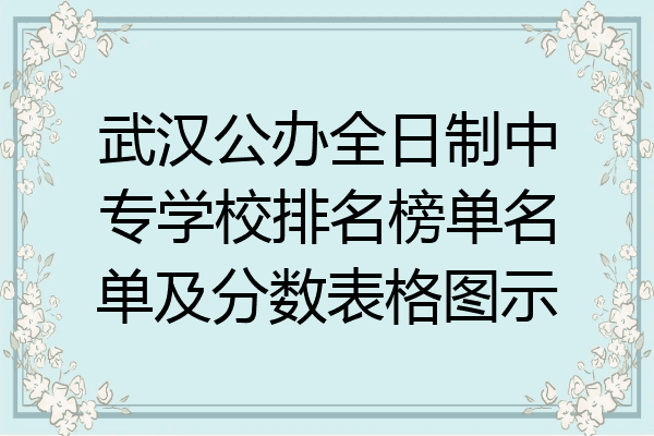 武汉公办全日制中专学校排名榜单名单及分数表格图示