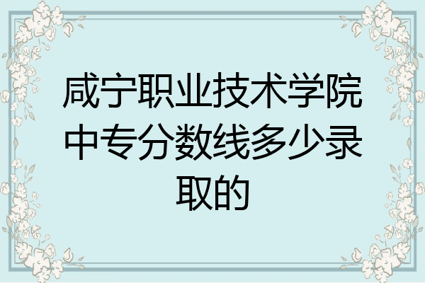 咸宁职业技术学院中专分数线多少录取的