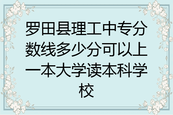 罗田县理工中专分数线多少分可以上一本大学读本科学校