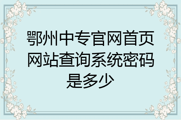 鄂州中专官网首页网站查询系统密码是多少
