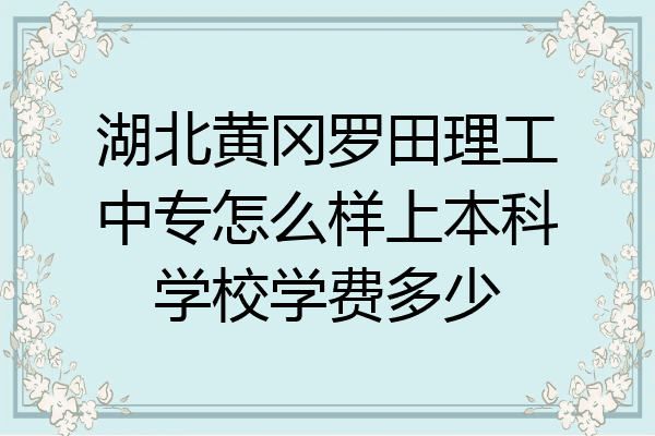 湖北黄冈罗田理工中专怎么样上本科学校学费多少