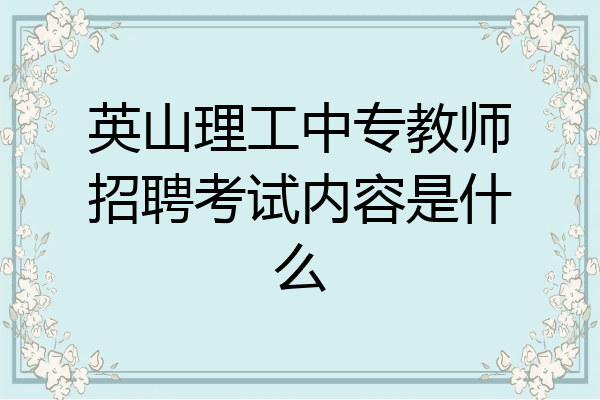英山理工中专教师招聘考试内容是什么
