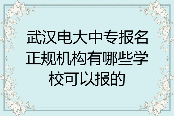 武汉电大中专报名正规机构有哪些学校可以报的