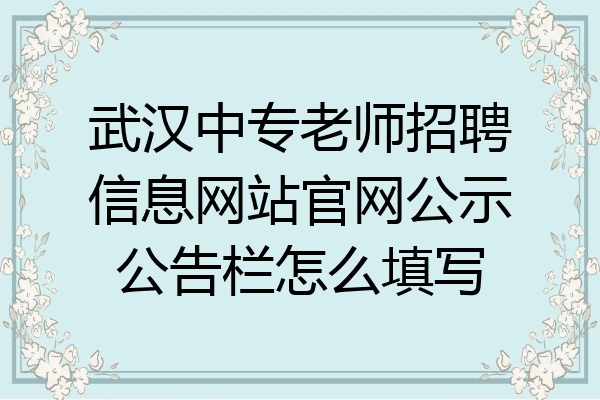 武汉中专老师招聘信息网站官网公示公告栏怎么填写