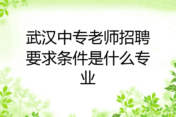 武汉中专老师招聘要求条件是什么专业