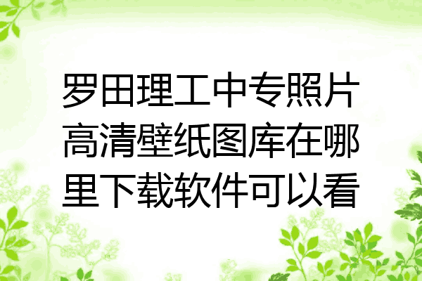 罗田理工中专照片高清壁纸图库在哪里下载软件可以看