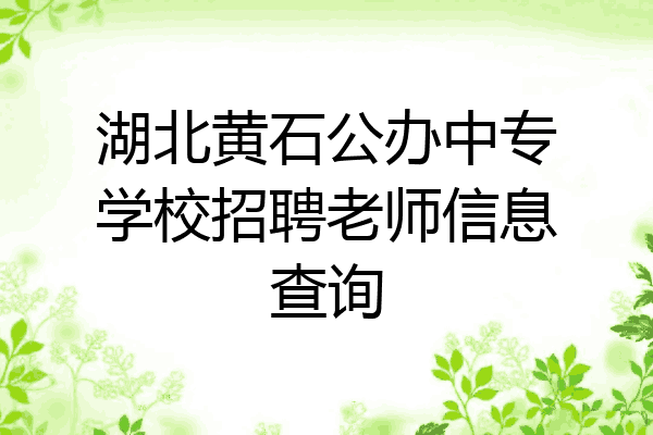 湖北黄石公办中专学校招聘老师信息查询