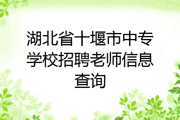 湖北省十堰市中专学校招聘老师信息查询