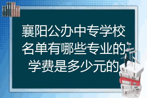襄阳公办中专学校名单有哪些专业的学费是多少元的