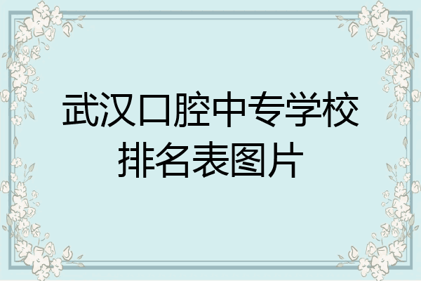 武汉口腔中专学校排名表图片