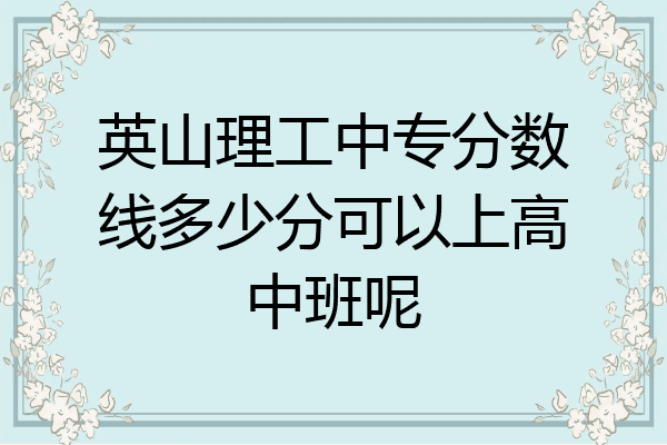 英山理工中专分数线多少分可以上高中班呢