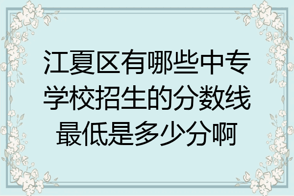 江夏区有哪些中专学校招生的分数线最低是多少分啊