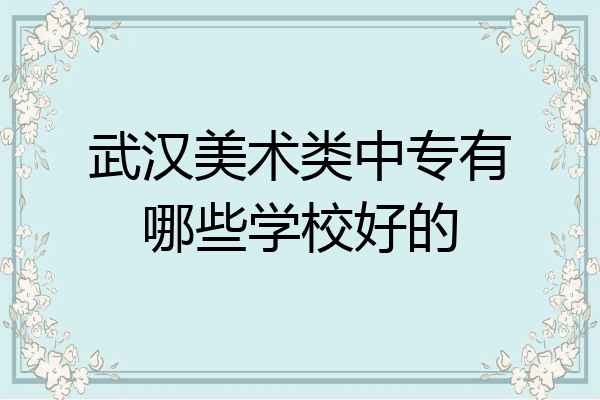武汉美术类中专有哪些学校好的