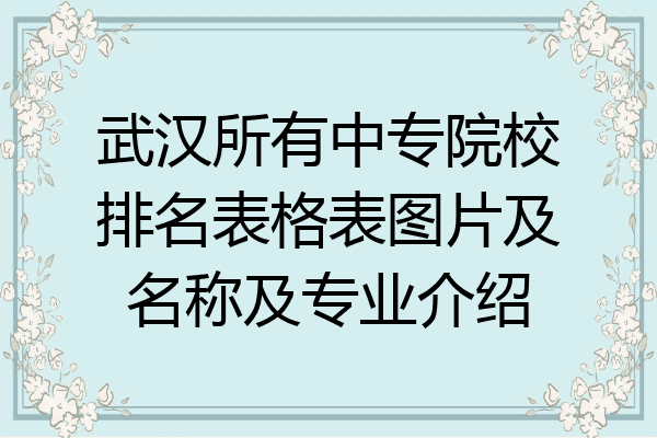 武汉所有中专院校排名表格表图片及名称及专业介绍