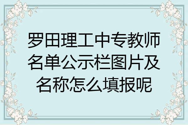 罗田理工中专教师名单公示栏图片及名称怎么填报呢