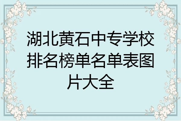湖北黄石中专学校排名榜单名单表图片大全