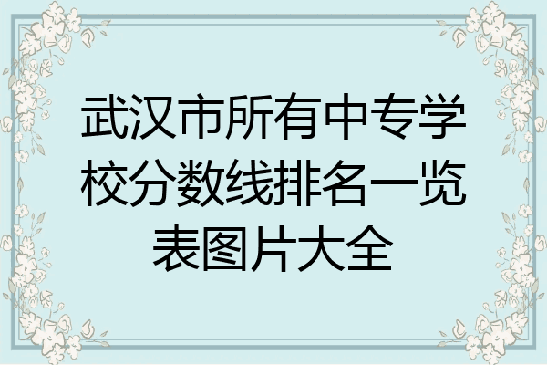 武汉市所有中专学校分数线排名一览表图片大全
