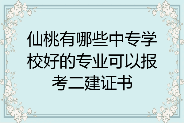 仙桃有哪些中专学校好的专业可以报考二建证书