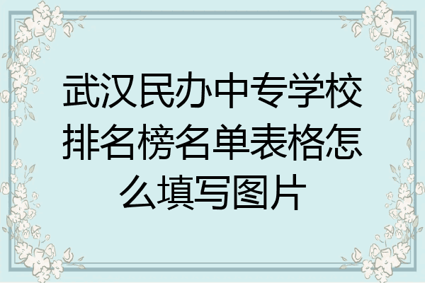 武汉民办中专学校排名榜名单表格怎么填写图片