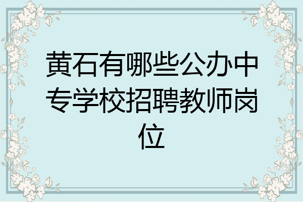 黄石有哪些公办中专学校招聘教师岗位