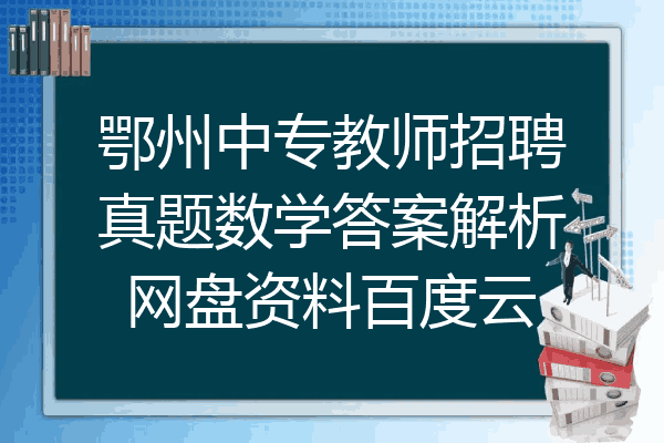 鄂州中专教师招聘真题数学答案解析网盘资料百度云