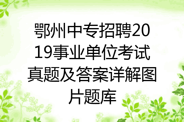 鄂州中专招聘2019事业单位考试真题及答案详解图片题库