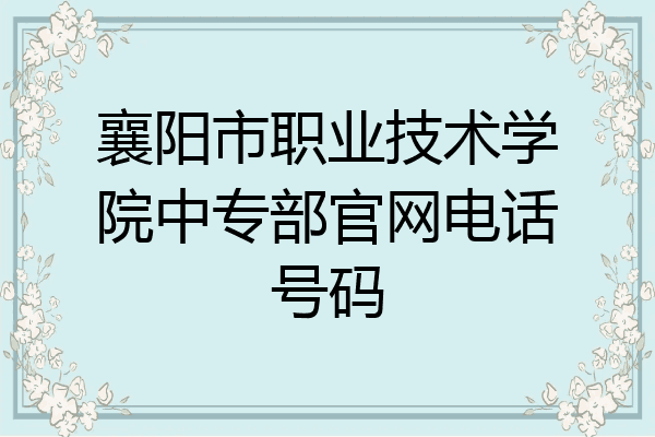 襄阳市职业技术学院中专部官网电话号码