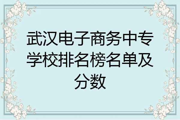 武汉电子商务中专学校排名榜名单及分数