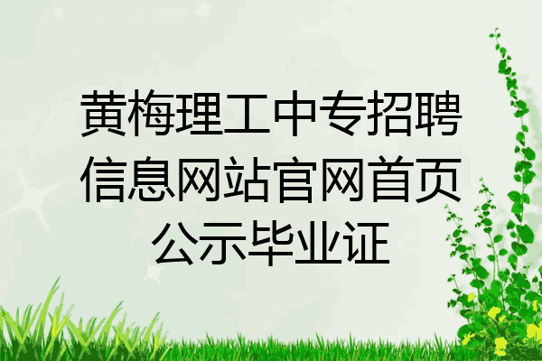 黄梅理工中专招聘信息网站官网首页公示毕业证