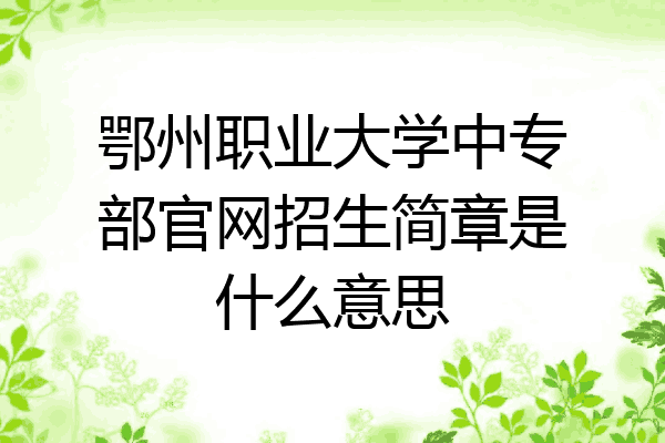 鄂州职业大学中专部官网招生简章是什么意思