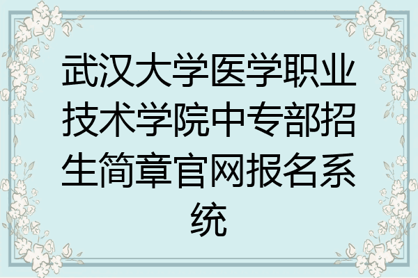武汉大学医学职业技术学院中专部招生简章官网报名系统