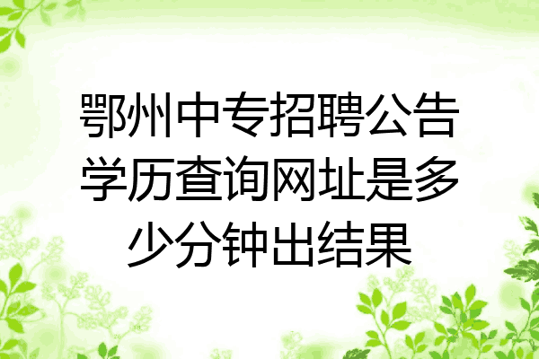 鄂州中专招聘公告学历查询网址是多少分钟出结果