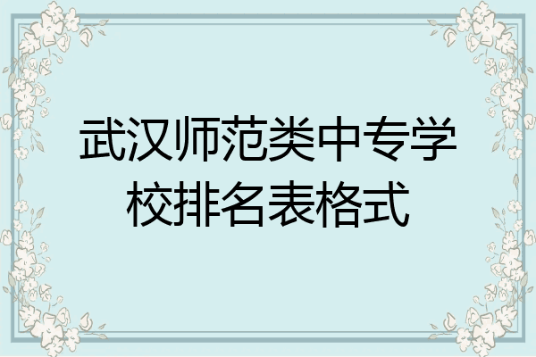 武汉师范类中专学校排名表格式