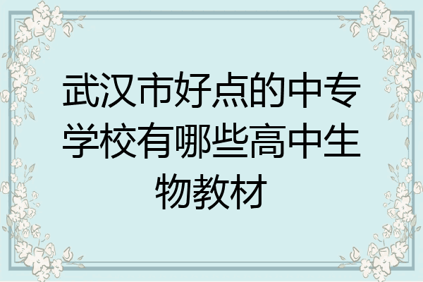 武汉市好点的中专学校有哪些高中生物教材