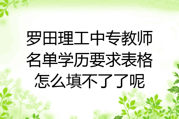 罗田理工中专教师名单学历要求表格怎么填不了了呢