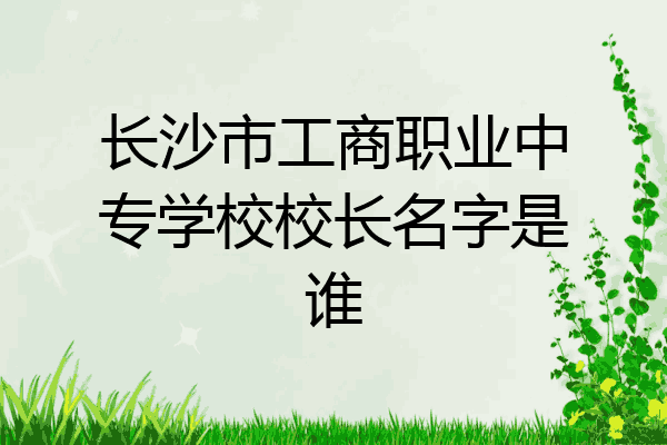 长沙市工商职业中专学校校长名字是谁