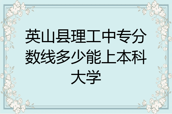 英山县理工中专分数线多少能上本科大学
