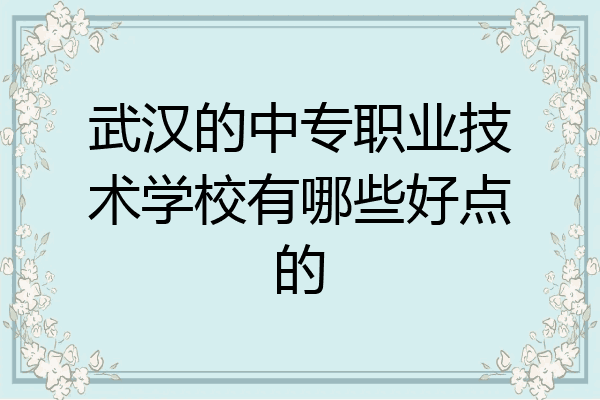 武汉的中专职业技术学校有哪些好点的