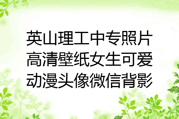 英山理工中专照片高清壁纸女生可爱动漫头像微信背影