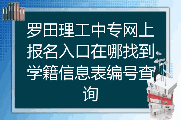 罗田理工中专网上报名入口在哪找到学籍信息表编号查询