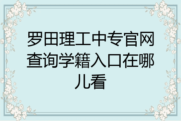 罗田理工中专官网查询学籍入口在哪儿看