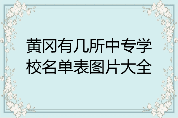 黄冈有几所中专学校名单表图片大全