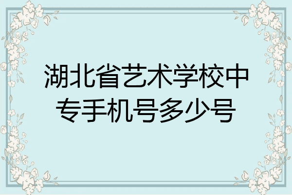 湖北省艺术学校中专手机号多少号