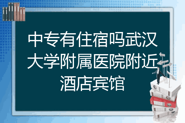 中专有住宿吗武汉大学附属医院附近酒店宾馆