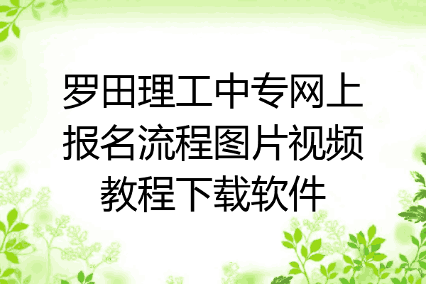 罗田理工中专网上报名流程图片视频教程下载软件