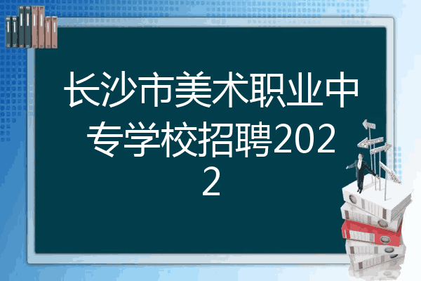 长沙市美术职业中专学校招聘2022